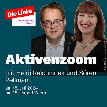 Logo: Die Linke Bayern, Bild: Sören Pellmann und Heidi Reichinnek, Text: Aktivenzoom mit Heidi Reichinnek und Sören Pellmann am 15. Juli 2024 um 18 Uhr auf Zoom